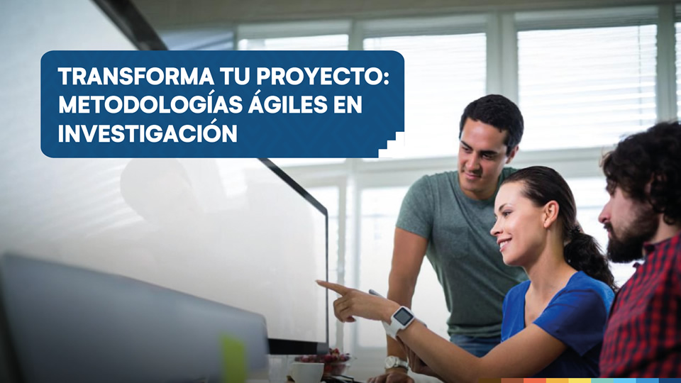 Participa en el curso taller: Transforma tu Proyecto de Investigación: Metodologías Ágiles en investigación - UAndina